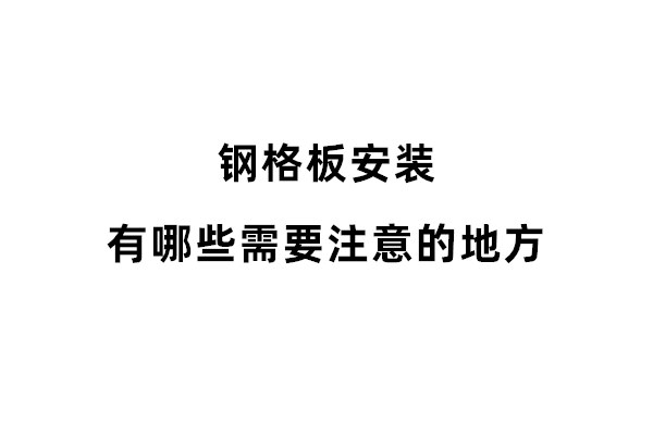 钢格板安装有哪些需要注意的地方